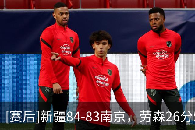 [赛后]新疆84-83南京，劳森26分5板4断，法尔23分16板1助